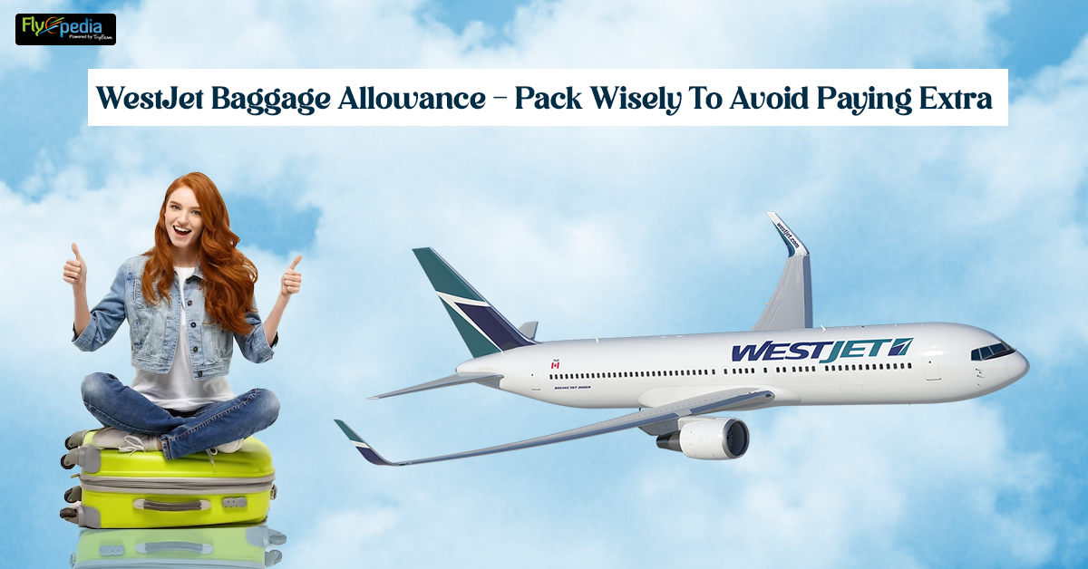 WestJet Baggage Allowance - Pack Wisely To Avoid Paying Extra ...