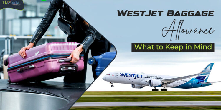 WestJet Baggage Allowance - What to Keep in Mind - Flyopedia Canada